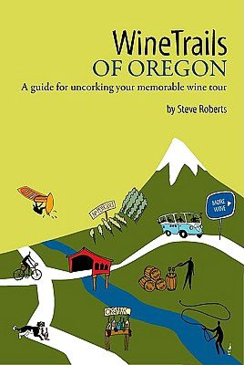 WineTrails of Oregon: A Guide for Uncorking Your Memorable Wine Tour