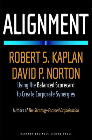 Alignment: Using the Balanced Scorecard to Create Corporate Synergies
