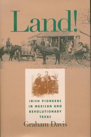 Land!: Irish Pioneers in Mexican and Revolutionary Texas