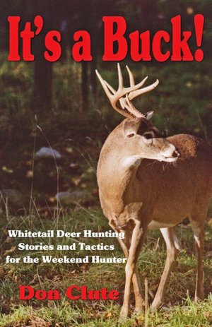 It's a Buck!: Whitetail Deer Hunting Stories and Tactics for the Weekend Hunter