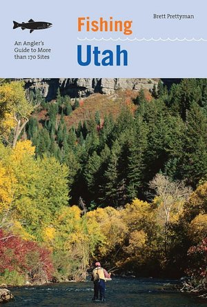 Fishing Utah: An Angler's Guide to More than 170 Prime Fishing Spots