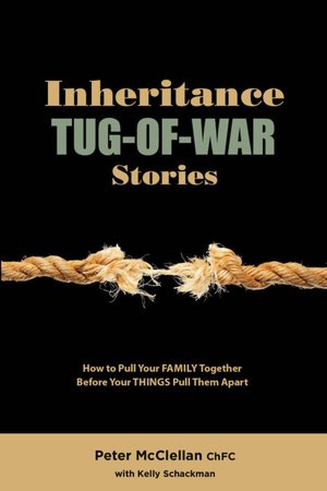 Inheritance Tug-Of-War Stories: How to Pull Your FAMILY Together Before Your THINGS Pull Them Apart