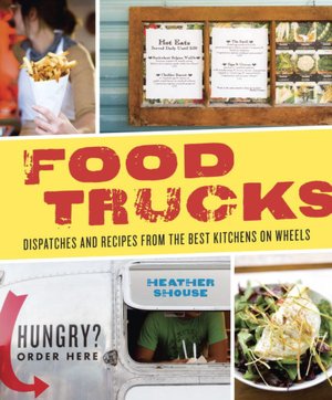 Food Trucks: Dispatches and Recipes from the Best Kitchens on Wheels