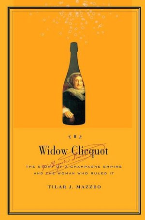 The Widow Clicquot: The Story of a Champagne Empire and the Woman Who Ruled It