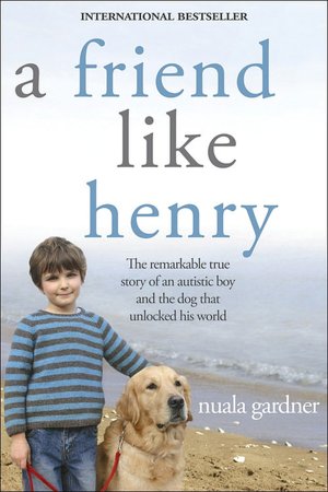 Friend Like Henry: The Remarkable True Story of an Autistic Boy and the Dog That Unlocked His World