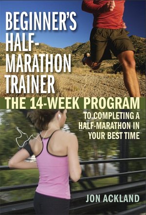 Beginner's Half Marathon Trainer: The 14-Week Program to Completing a Half-Marathon in Your Best Time