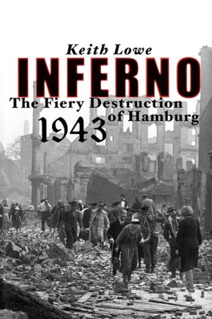 Inferno: The Fiery Destruction of Hamburg, 1943
