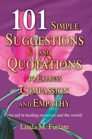 101 Simple Suggestions And Quotations To Express Compassion And Empathy: An Aid In Healing Ourselves And The World