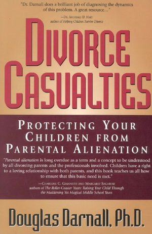Divorce Casualties: Protecting Your Children from Parental Alienation