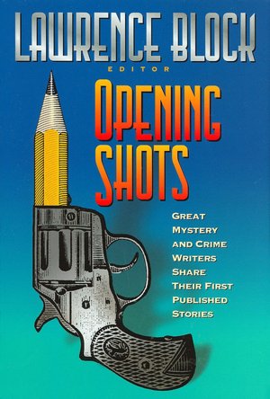 Opening Shots: Great Mystery and Crime Writers Share Their First Published Stories