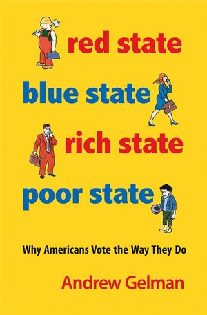 Red State, Blue State, Rich State, Poor State: Why Americans Vote the Way They Do (Expanded Edition)