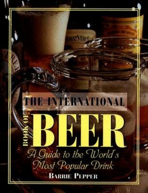The International Book of Beer: A Guide to the World's Most Popular Drink
