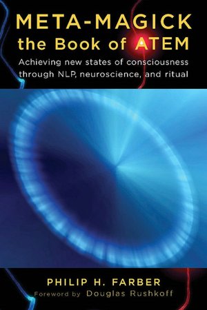 Meta-Magick: The Book of Atem: Achieving New States of Consciousness Through NLP, Neuroscience, and Ritual