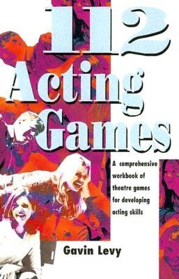 112 Acting Games: A Comprehensive Workbook of Theatre Games for Developing Acting Skills