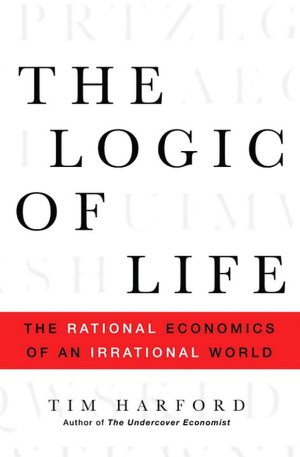 Logic of Life: The Rational Economics of an Irrational World