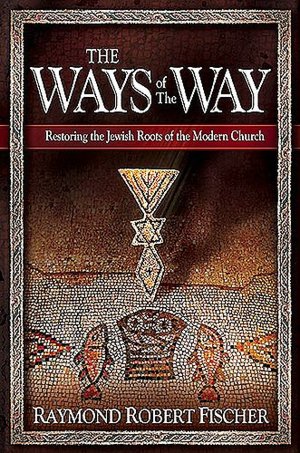 The Ways of the Way: Restoring the Jewish Roots of the Modern Church