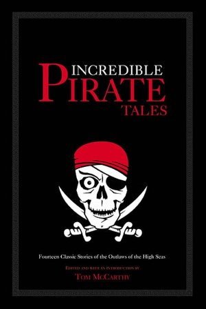 Incredible Pirate Tales: Fourteen Classic Stories of the Outlaws of the High Seas