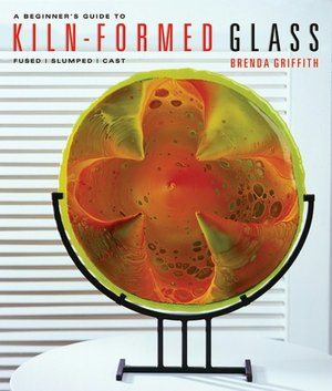 A Beginner's Guide to Kiln-Formed Glass: Fused, Slumped, Cast