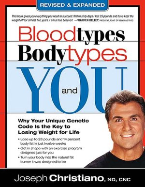 Bloodtypes, Bodytypes and You (Revised and Expanded): Why your Unique Genetic Code is the Key to Losing Weight for Life