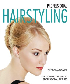 Professional Hairstyling: The Complete Guide to Professional Results