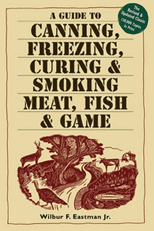 Guide to Canning, Freezing, Curing and Smoking Meat, Fish and Game