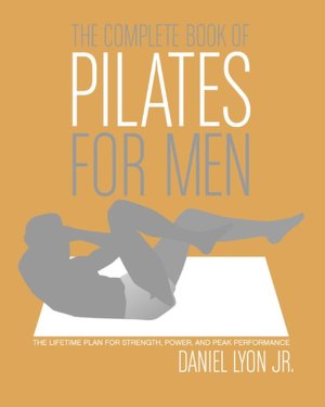 Complete Book of Pilates for Men: The Lifetime Plan for Strength, Power and Peak Performance