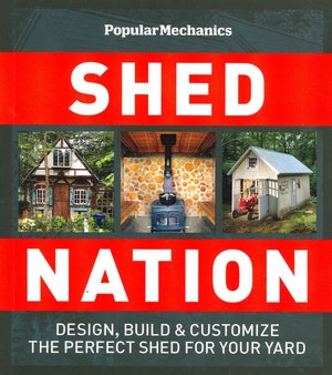 Popular Mechanics Shed Nation: Design, Build & Customize the Perfect Shed for Your Yard