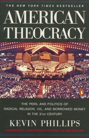 American Theocracy: The Peril and Politics of Radical Religion, Oil, and Borrowed Money in the 21st Century