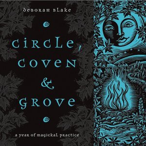 Circle, Coven & Grove: A Year of Magickal Practice