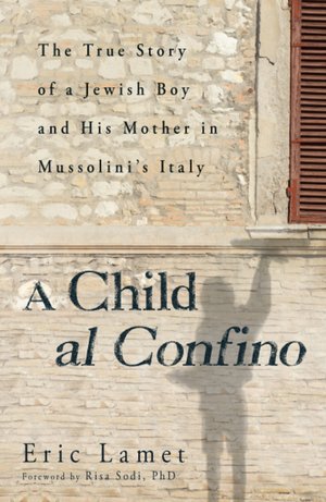 A Child al Confino: The True Story of a Jewish Boy and His Mother in Mussolini's Italy