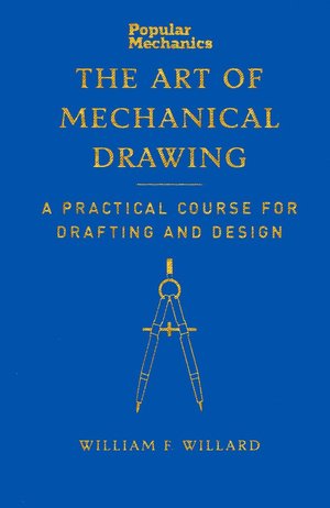 Popular Mechanics Art of Mechanical Drawing: A Practical Course for Drafting and Design