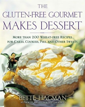 Gluten-free Gourmet Makes Dessert: More Than 200 Wheat-free Recipes for Cakes, Cookies, Pies and Other Sweets