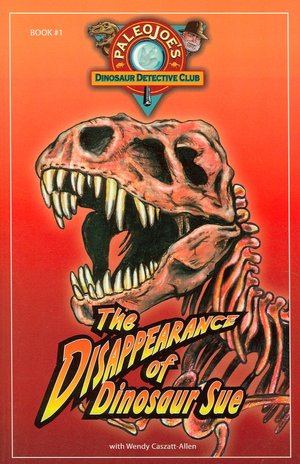 Disappearance of Dinosaur Sue (PaleoJoe's Dinosaur Detective Club Series #1)