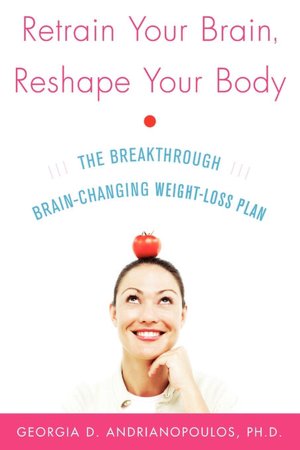 Retrain Your Brain, Reshape Your Body: A Breakthrough Brain-Changing Weight-Loss Plan