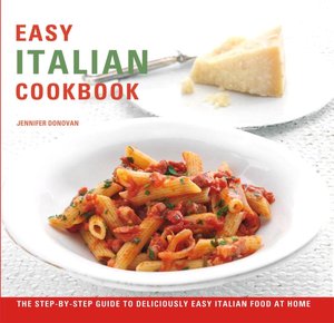 Easy Italian Cookbook: The Step-by-Step Guide to Deliciously Easy Italian Food at Home