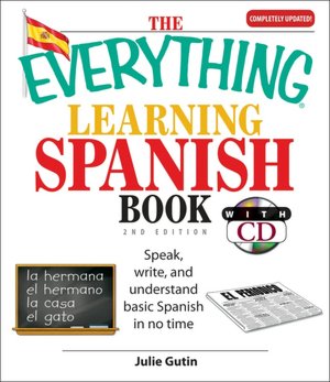 The Everything Learning Spanish Book: Speak, Write, and Understand Basic Spanish in No Time (Everything: Language and Literature) Julie Gutin