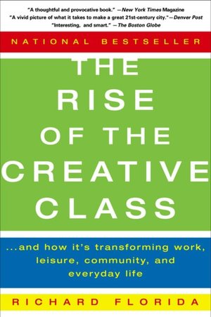 The Rise of the Creative Class: And How It's Transforming Work, Leisure, Community, and Everyday Life