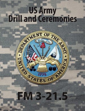 Drill And Ceremonies Fm 3-21.5 (Fm 22-5)