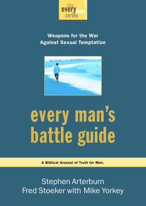Every Man's Battle Guide: Weapons for the War against Sexual Temptation: A Biblical Arsenal of Truth for Men