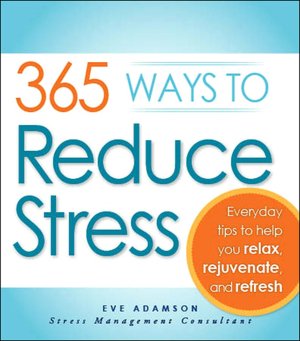 365 Ways to Reduce Stress: Everyday Tips to Help You Relax, Rejuvenate, and Refresh