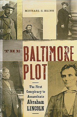 The Baltimore Plot: The First Conspiracy to Assassinate Abraham Lincoln