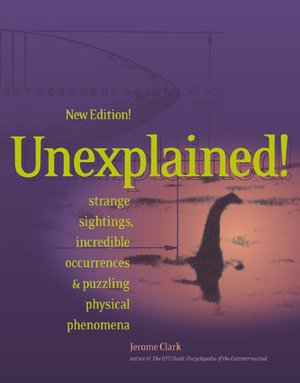 Unexplained!; Strange Sightings, Incredible Occurrences, and Puzzling Physical Phenomena