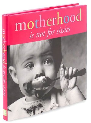 Motherhood Is Not for Sissies