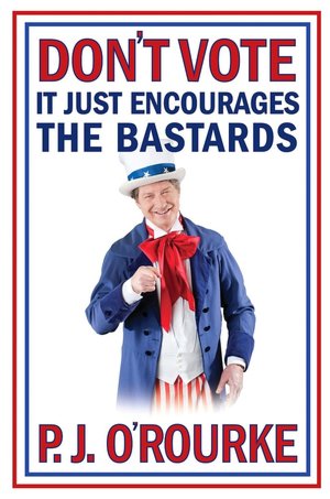 Don't Vote - It Just Encourages the Bastards