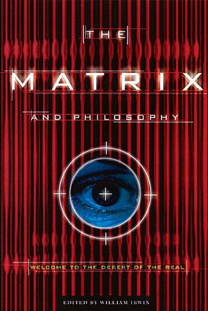 The Matrix and Philosophy: Welcome to the Desert of the Real (Popular Culture and Philosophy Vol. 3)