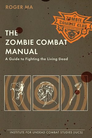 The Zombie Combat Manual: A Guide to Fighting the Living Dead