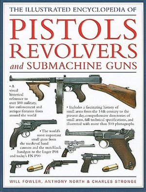 The Illustrated Encyclopedia of Pistols, Revolvers and Submachine Guns