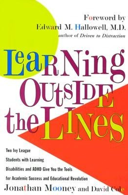 Learning Outside the Lines: Two Ivy League Students with Learning Disabilities and ADHD Give You the Tools for Academic Success and Educational Revolution
