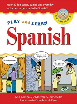 Play and Learn Spanish: Over 50 Fun Songs, Games and Everyday Activities to get Started in Spanish!