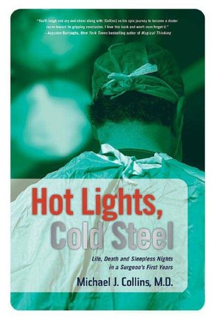 Hot Lights, Cold Steel: Life, Death, and Sleepless Nights in a Surgeon's First Years